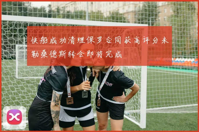 快船成功清理保罗合同获高评分米勒桑德斯转会即将完成